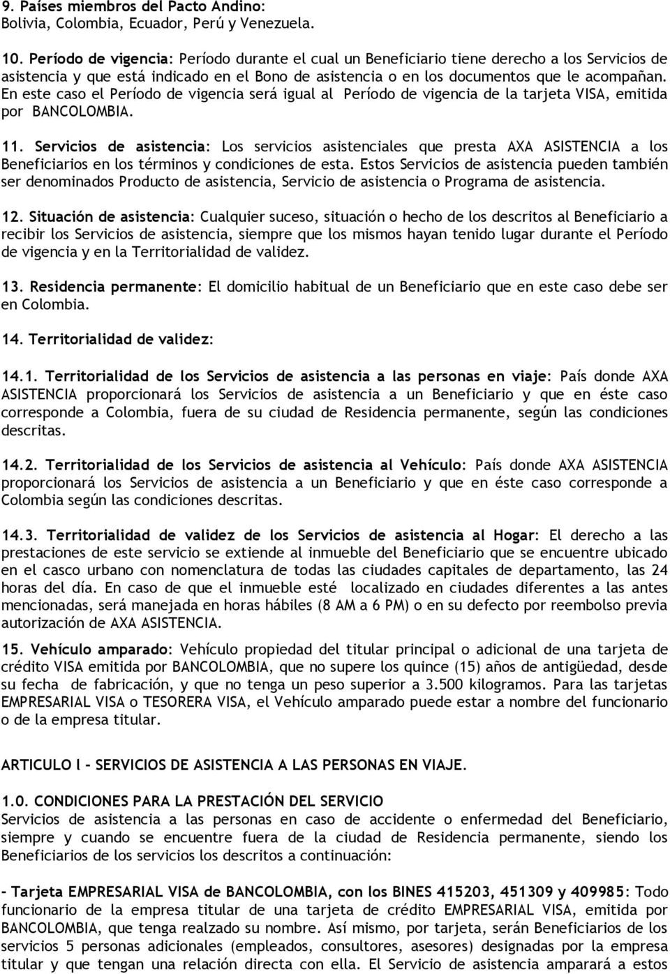 En este caso el Período de vigencia será igual al Período de vigencia de la tarjeta VISA, emitida por BANCOLOMBIA. 11.