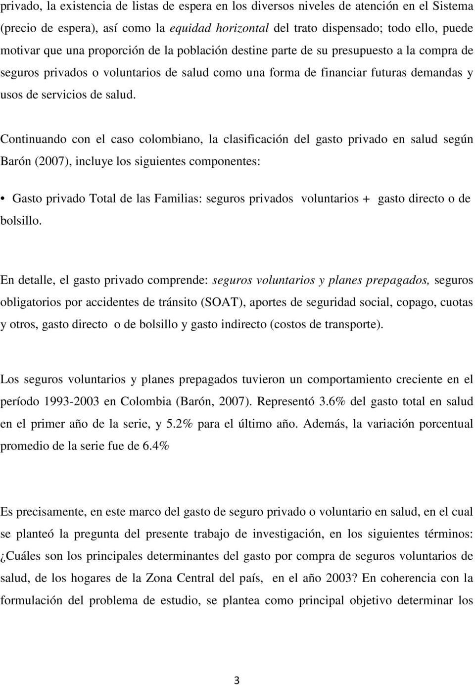 Continuando con el caso colombiano, la clasificación del gasto privado en salud según Barón (2007), incluye los siguientes componentes: Gasto privado Total de las Familias: seguros privados