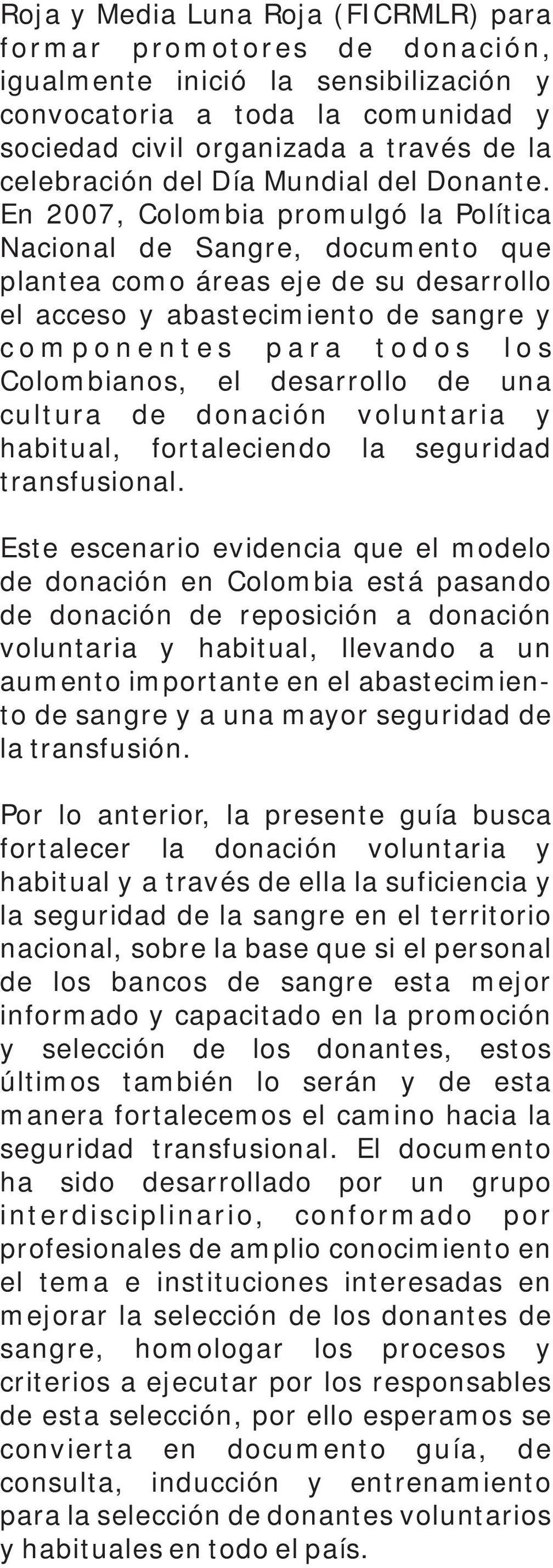 En 2007, Colombia promulgó la Política Nacional de Sangre, documento que plantea como áreas eje de su desarrollo el acceso y abastecimiento de sangre y c o m p o n e n t e s p a r a t o d o s l o s