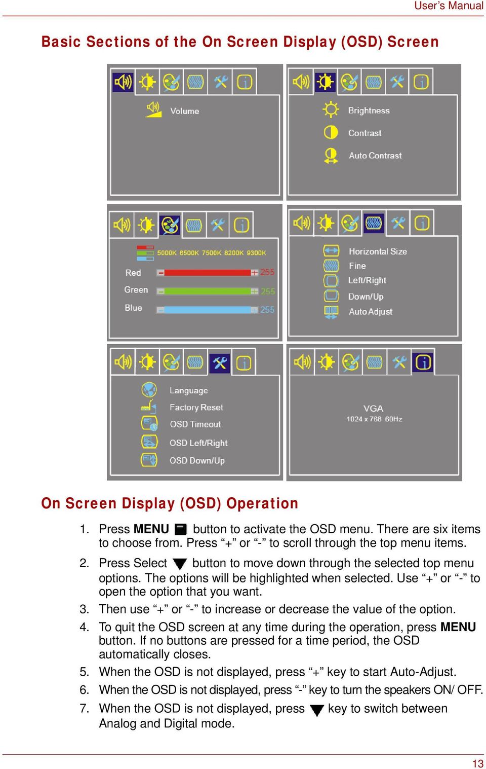 Use + or - to open the option that you want. 3. Then use + or - to increase or decrease the value of the option. 4. To quit the OSD screen at any time during the operation, press MENU button.