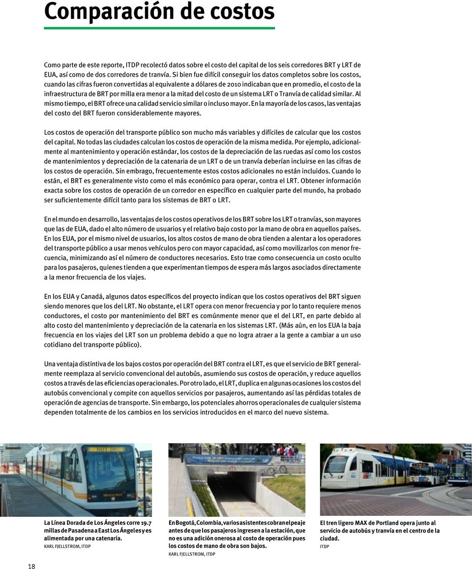 BRT por milla era menor a la mitad del costo de un sistema LRT o Tranvía de calidad similar. Al mismo tiempo, el BRT ofrece una calidad servicio similar o incluso mayor.