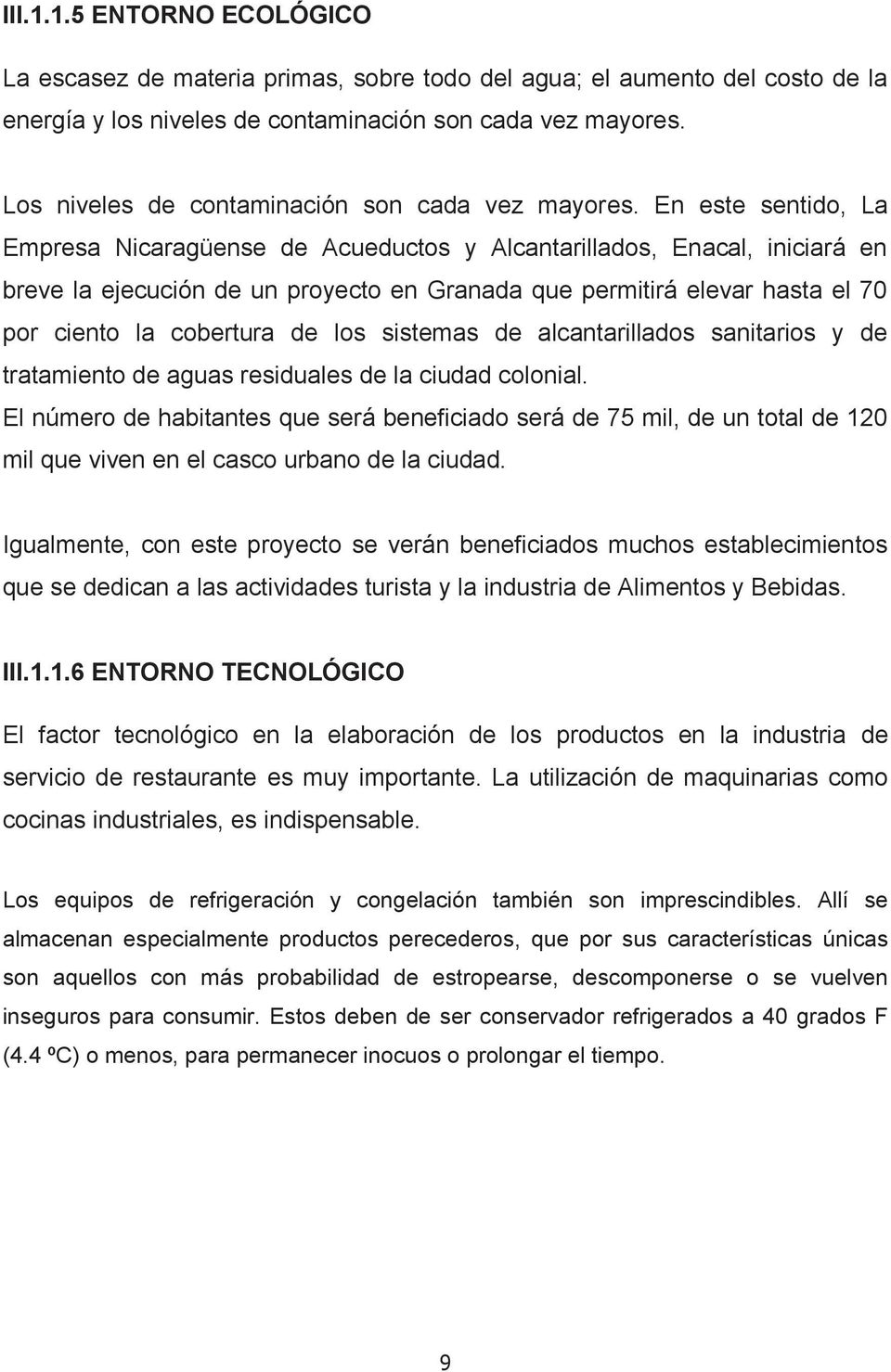 En este sentido, La Empresa Nicaragüense de Acueductos y Alcantarillados, Enacal, iniciará en breve la ejecución de un proyecto en Granada que permitirá elevar hasta el 70 por ciento la cobertura de