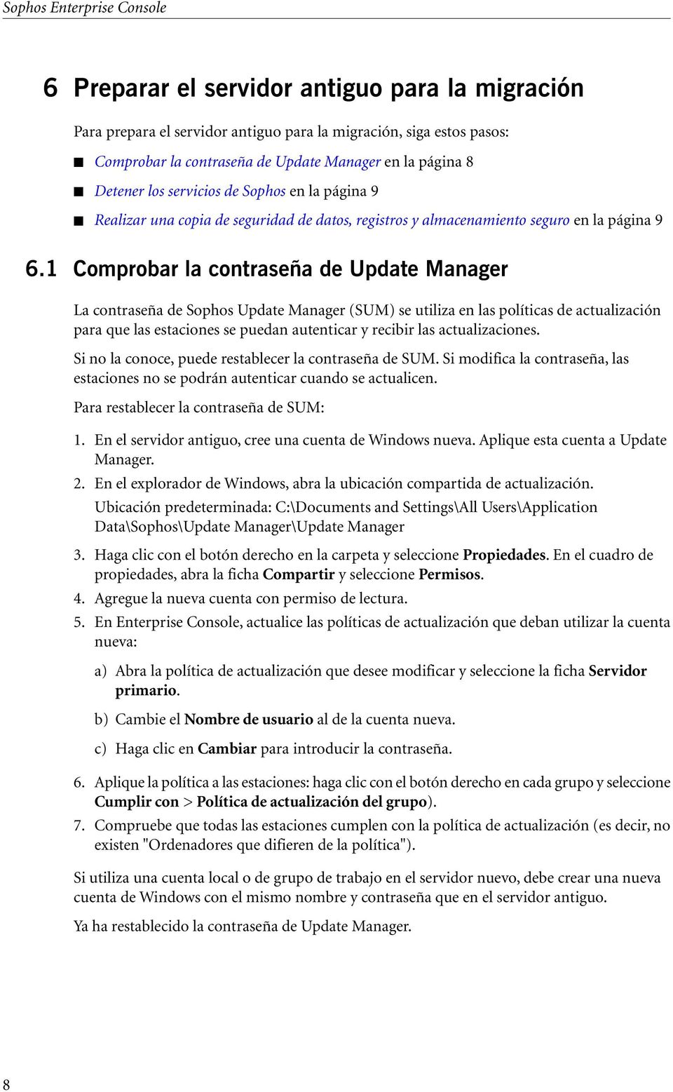 1 Comprobar la contraseña de Update Manager La contraseña de Sophos Update Manager (SUM) se utiliza en las políticas de actualización para que las estaciones se puedan autenticar y recibir las
