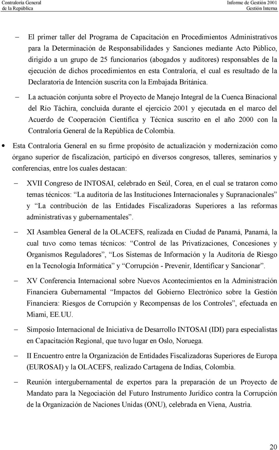 La actuación conjunta sobre el Proyecto de Manejo Integral de la Cuenca Binacional del Río Táchira, concluida durante el ejercicio 2001 y ejecutada en el marco del Acuerdo de Cooperación Científica y