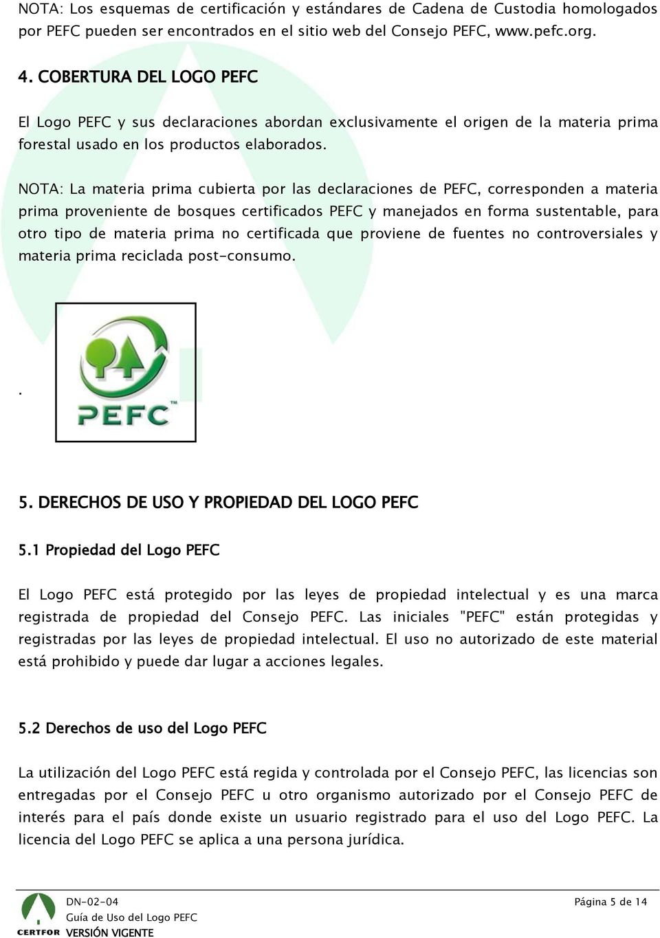 NOTA: La materia prima cubierta por las declaraciones de PEFC, corresponden a materia prima proveniente de bosques certificados PEFC y manejados en forma sustentable, para otro tipo de materia prima