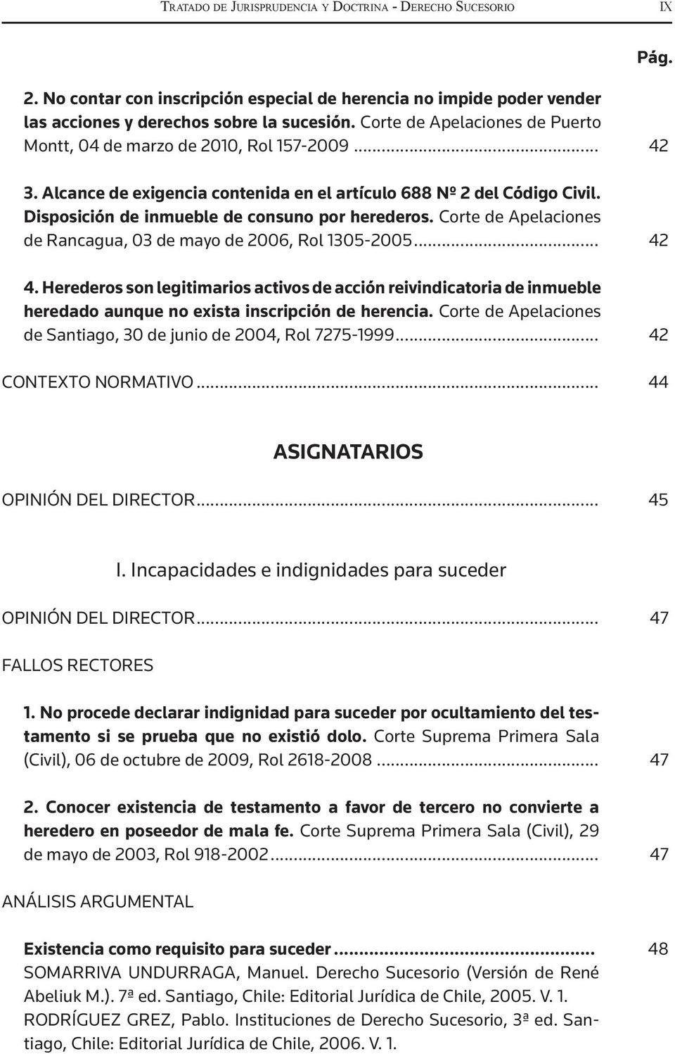 Disposición de inmueble de consuno por herederos. Corte de Apelaciones de Rancagua, 03 de mayo de 2006, Rol 1305-2005... 42 4.