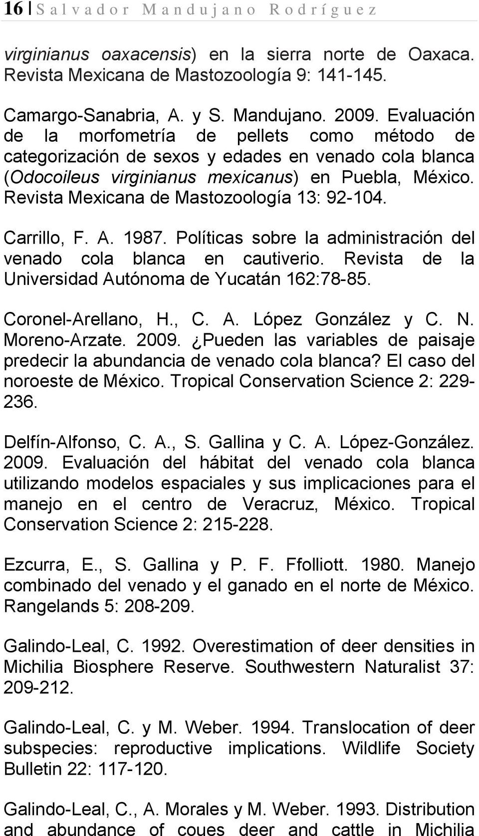 Revista Mexicana de Mastozoología 13: 92-104. Carrillo, F. A. 1987. Políticas sobre la administración del venado cola blanca en cautiverio. Revista de la Universidad Autónoma de Yucatán 162:78-85.