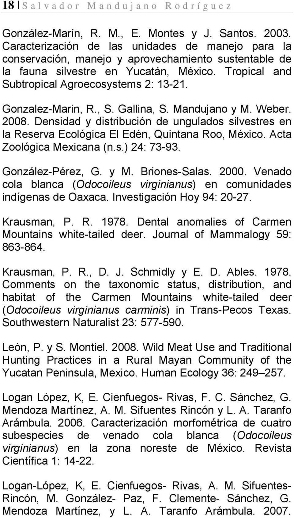 Gonzalez-Marin, R., S. Gallina, S. Mandujano y M. Weber. 2008. Densidad y distribución de ungulados silvestres en la Reserva Ecológica El Edén, Quintana Roo, México. Acta Zoológica Mexicana (n.s.) 24: 73-93.