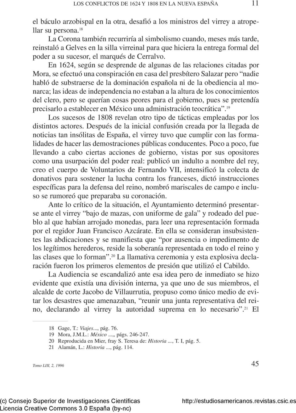 En 1624, según se desprende de algunas de las relaciones citadas por Mora, se efectuó una conspiración en casa del presbítero Salazar pero nadie habló de substraerse de la dominación española ni de