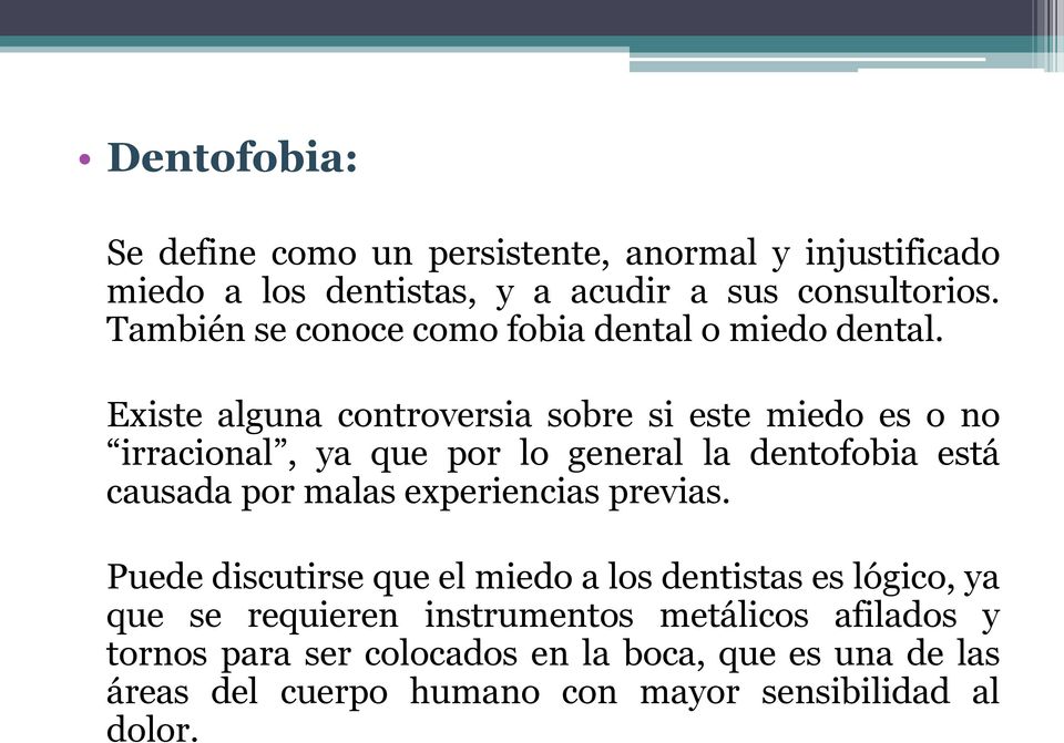 Existe alguna controversia sobre si este miedo es o no irracional, ya que por lo general la dentofobia está causada por malas