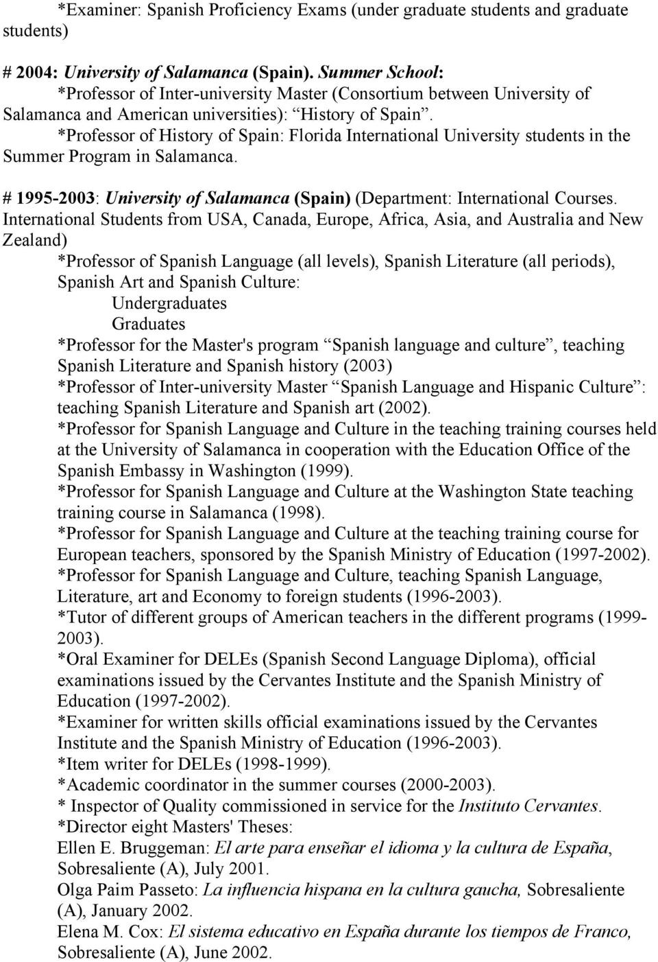 *Professor of History of Spain: Florida International University students in the Summer Program in Salamanca. # 1995-2003: University of Salamanca (Spain) (Department: International Courses.