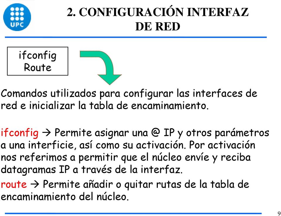 ifconfig Permite asignar una @ IP y otros parámetros a una interficie, así como su activación.