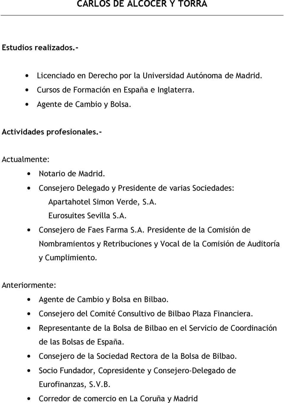 Anteriormente: Agente de Cambio y Bolsa en Bilbao. Consejero del Comité Consultivo de Bilbao Plaza Financiera.