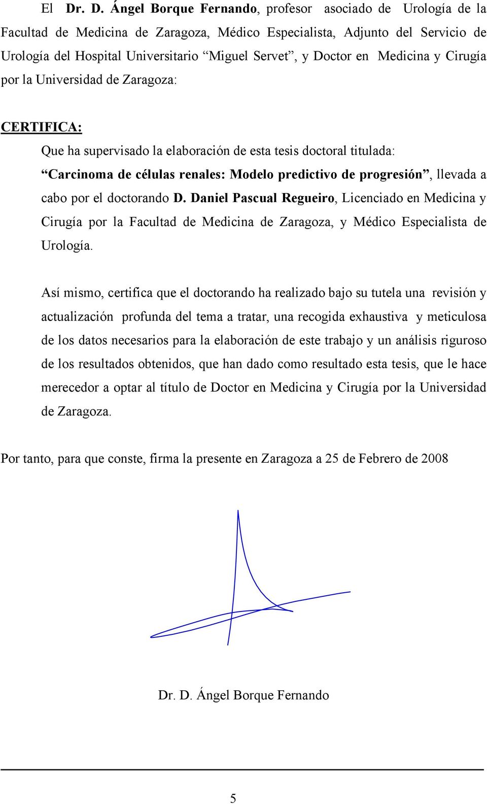progresión, llevada a cabo por el doctorando D. Daniel Pascual Regueiro, Licenciado en Medicina y Cirugía por la Facultad de Medicina de Zaragoza, y Médico Especialista de Urología.