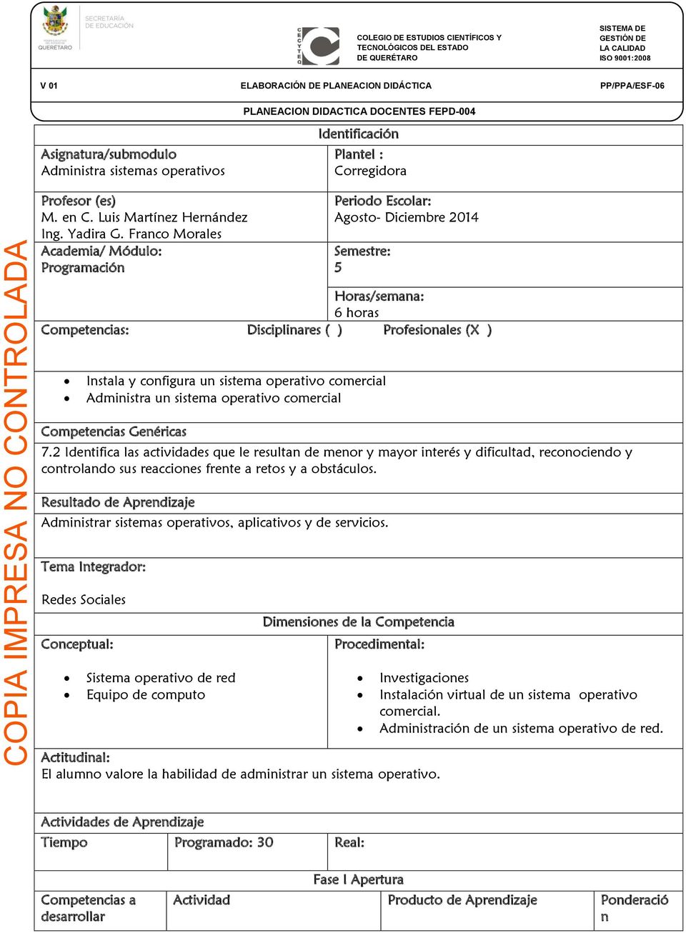 Franco Morales Academia/ Módulo: Programación Periodo Escolar: Agosto- Diciembre 2014 Semestre: 5 Horas/semana: 6 horas Competencias: Disciplinares ( ) Profesionales (X ) Instala y configura un