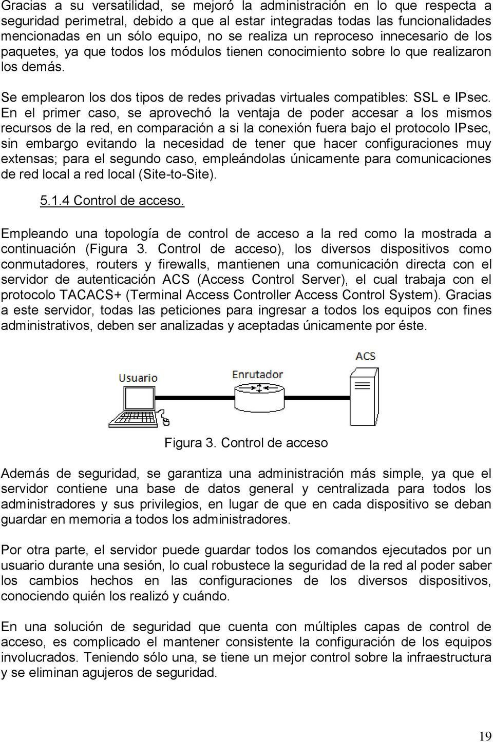 Se emplearon los dos tipos de redes privadas virtuales compatibles: SSL e IPsec.