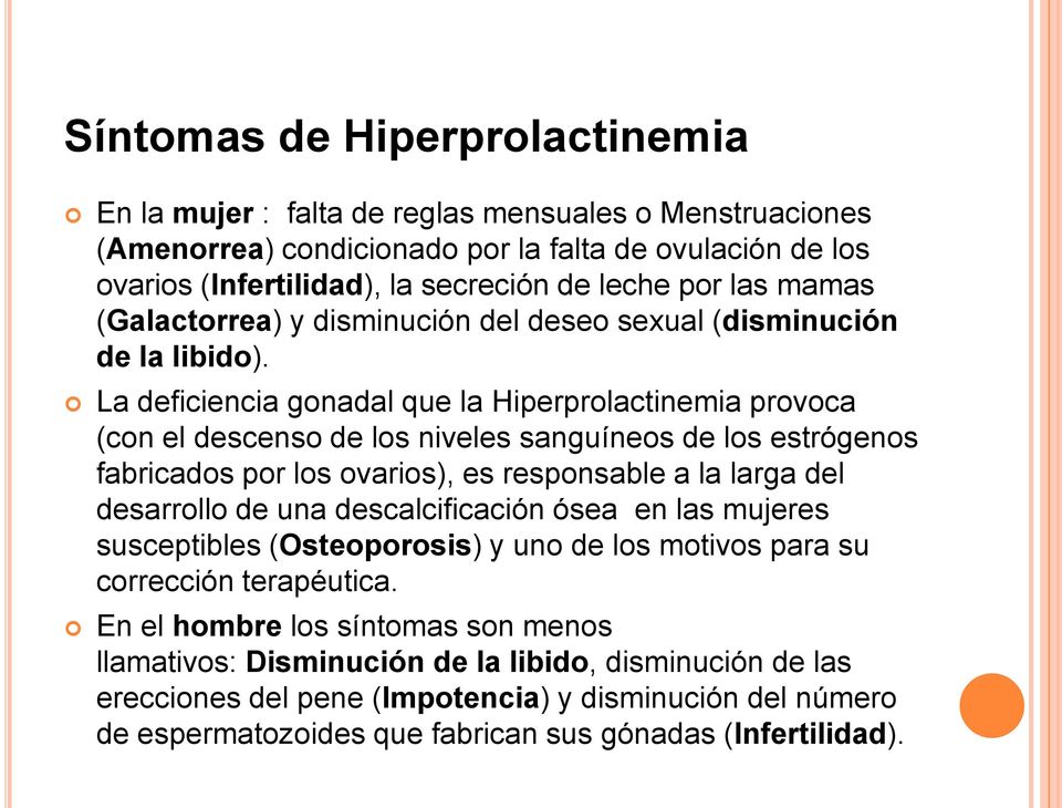 La deficiencia gonadal que la Hiperprolactinemia provoca (con el descenso de los niveles sanguíneos de los estrógenos fabricados por los ovarios), es responsable a la larga del desarrollo de una