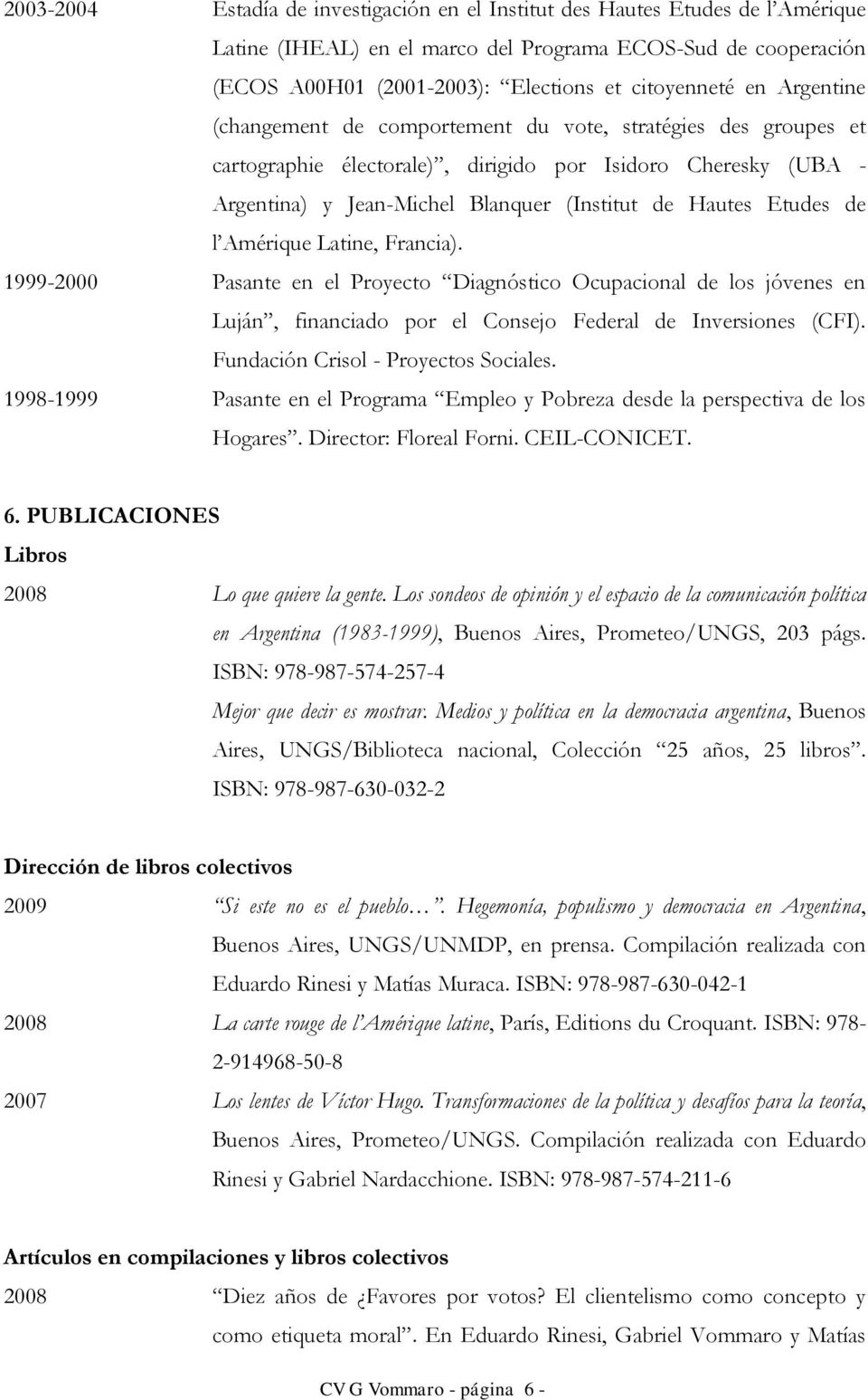 l Amérique Latine, Francia). 1999-2000 Pasante en el Proyecto Diagnóstico Ocupacional de los jóvenes en Luján, financiado por el Consejo Federal de Inversiones (CFI).