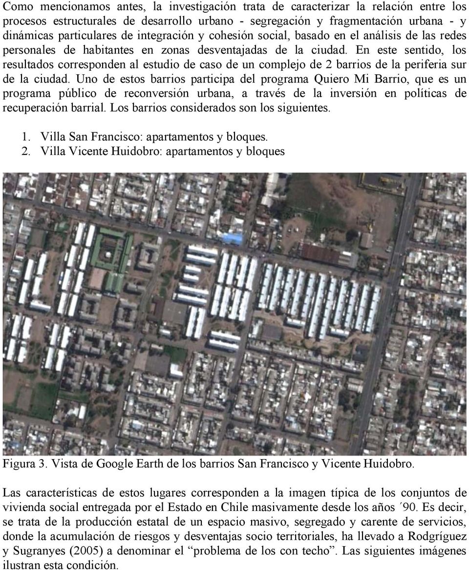 En este sentido, los resultados corresponden al estudio de caso de un complejo de 2 barrios de la periferia sur de la ciudad.