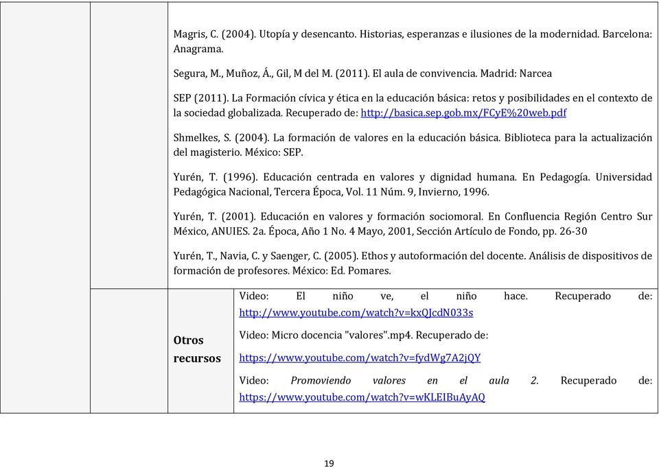 pdf Shmelkes, S. (2004). La formación de valores en la educación básica. Biblioteca para la actualización del magisterio. México: SEP. Yurén, T. (1996).