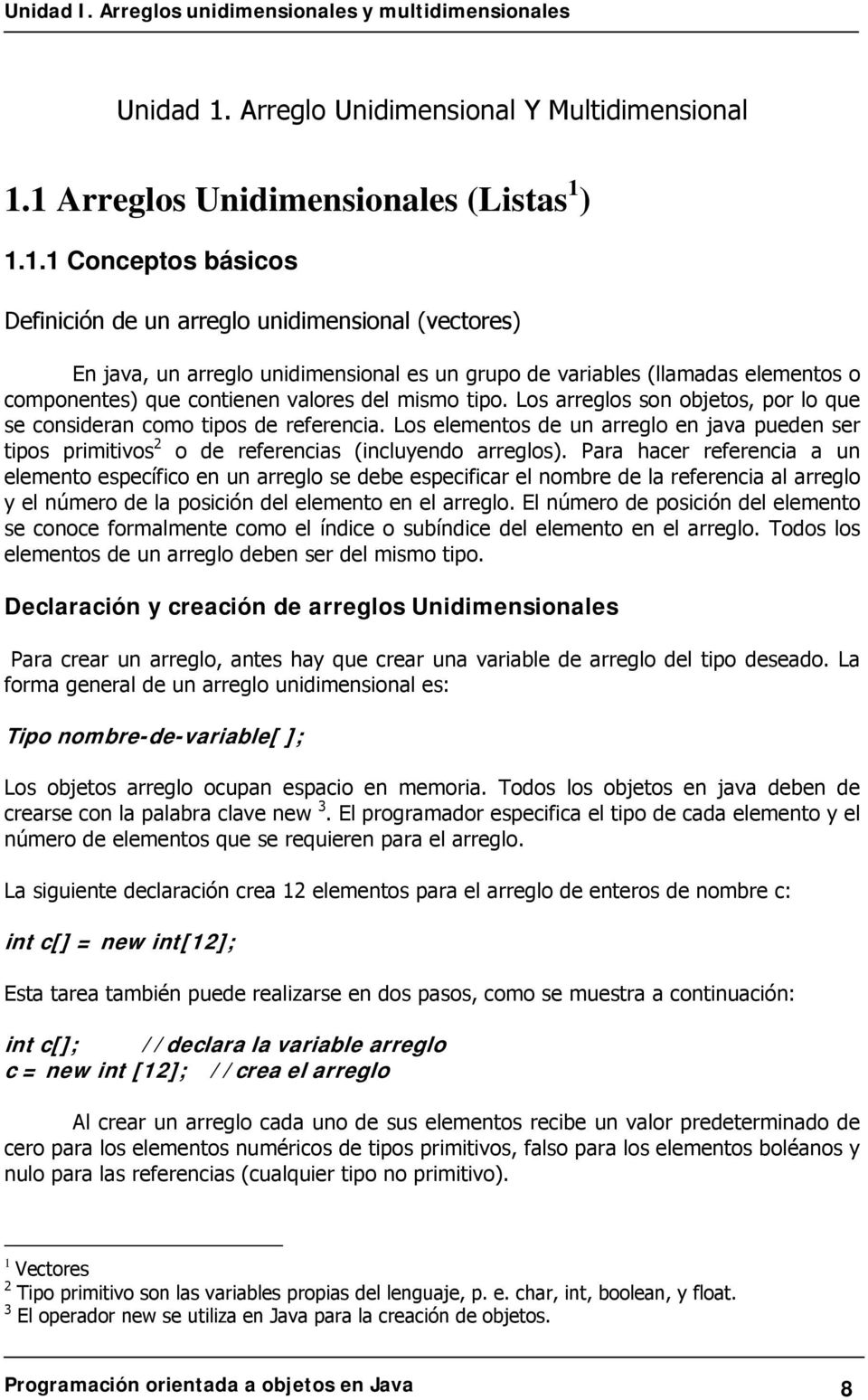 1 Arreglos Unidimensionales (Listas 1 ) 1.1.1 Conceptos básicos Definición de un arreglo unidimensional (vectores) En java, un arreglo unidimensional es un grupo de variables (llamadas elementos o