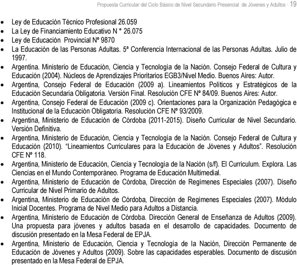 Ministerio de Educación, Ciencia y Tecnología de la Nación. Consejo Federal de Cultura y Educación (2004). Núcleos de Aprendizajes Prioritarios EGB3/Nivel Medio. Buenos Aires: Autor.
