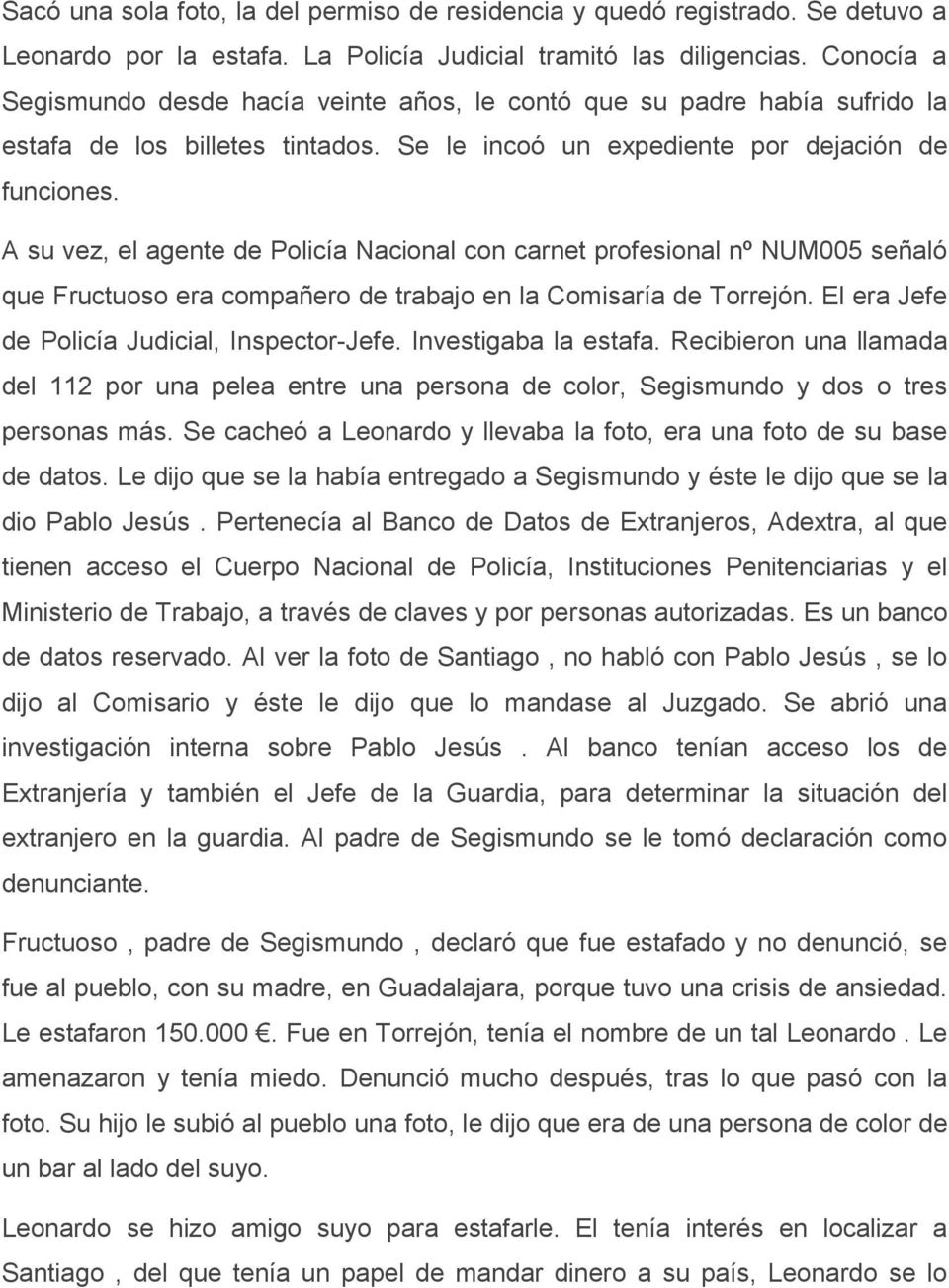 A su vez, el agente de Policía Nacional con carnet profesional nº NUM005 señaló que Fructuoso era compañero de trabajo en la Comisaría de Torrejón. El era Jefe de Policía Judicial, Inspector-Jefe.