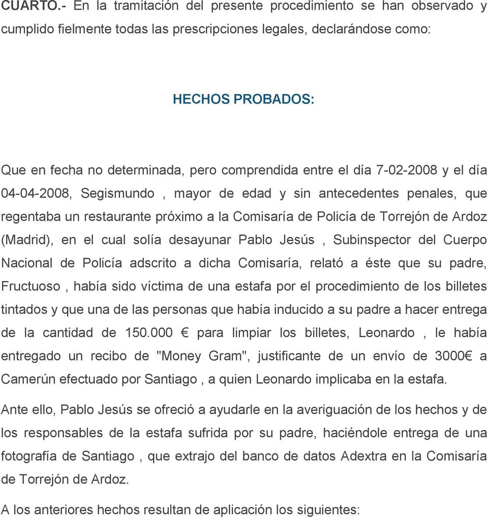 comprendida entre el día 7-02-2008 y el día 04-04-2008, Segismundo, mayor de edad y sin antecedentes penales, que regentaba un restaurante próximo a la Comisaría de Policía de Torrejón de Ardoz