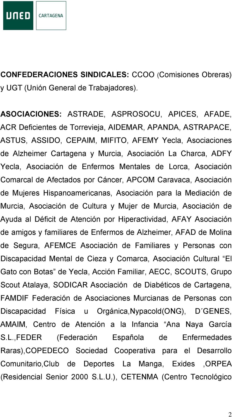 Asociación La Charca, ADFY Yecla, Asociación de Enfermos Mentales de Lorca, Asociación Comarcal de Afectados por Cáncer, APCOM Caravaca, Asociación de Mujeres Hispanoamericanas, Asociación para la