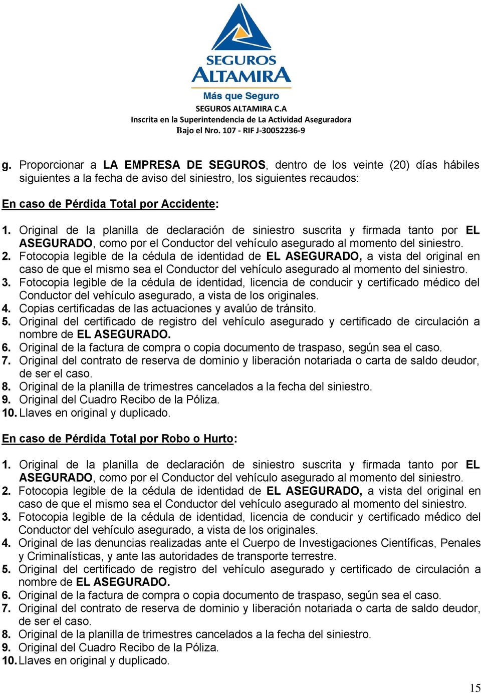 Fotocopia legible de la cédula de identidad de EL ASEGURADO, a vista del original en caso de que el mismo sea el Conductor del vehículo asegurado al momento del siniestro. 3.