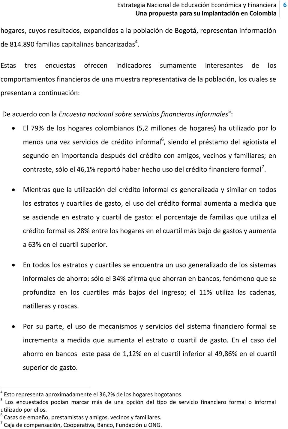 con la Encuesta nacional sobre servicios financieros informales 5 : El 79% de los hogares colombianos (5,2 millones de hogares) ha utilizado por lo menos una vez servicios de crédito informal 6,