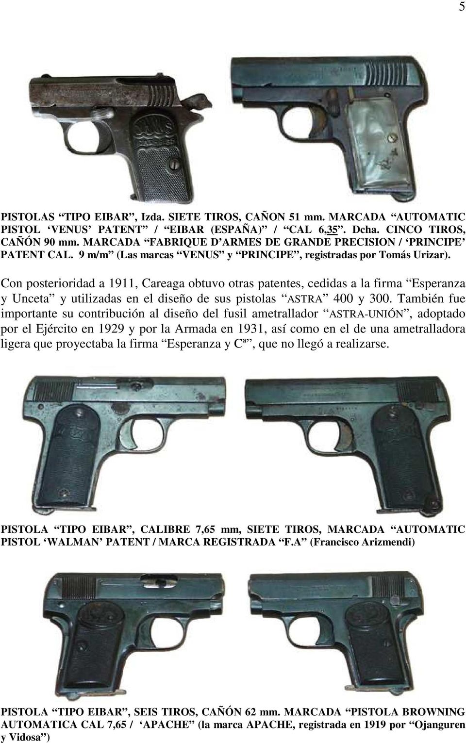 Con posterioridad a 1911, Careaga obtuvo otras patentes, cedidas a la firma Esperanza y Unceta y utilizadas en el diseño de sus pistolas ASTRA 400 y 300.
