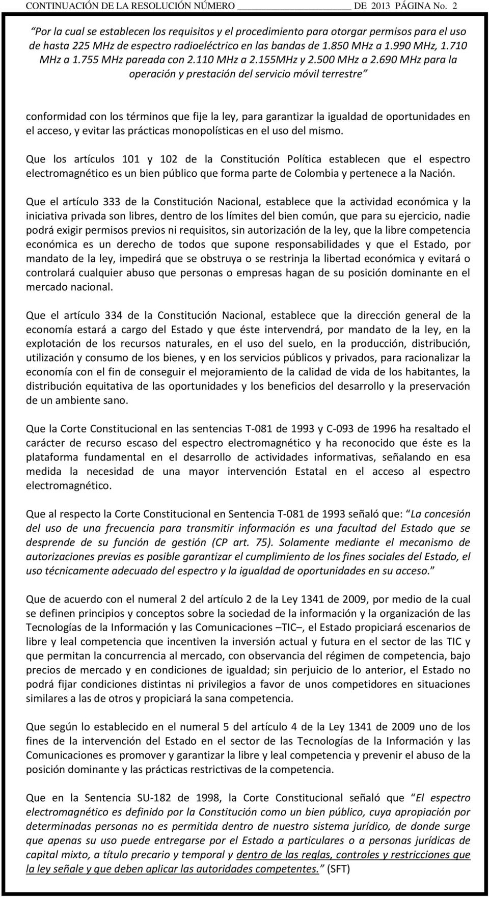 Que los artículos 101 y 102 de la Constitución Política establecen que el espectro electromagnético es un bien público que forma parte de Colombia y pertenece a la Nación.