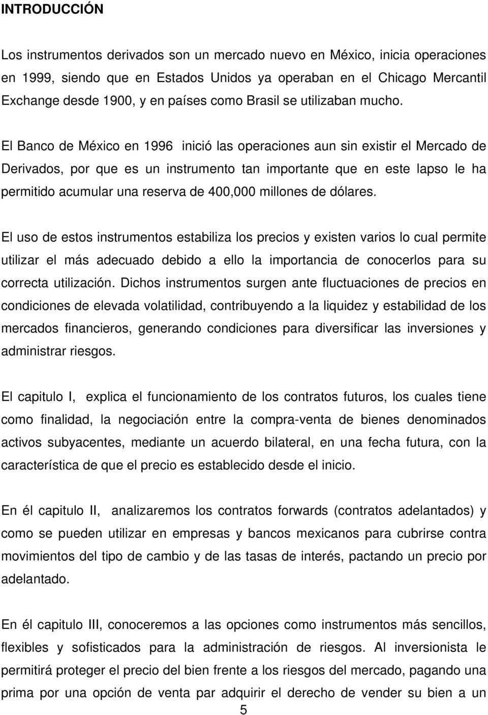 El Banco de México en 1996 inició las operaciones aun sin existir el Mercado de Derivados, por que es un instrumento tan importante que en este lapso le ha permitido acumular una reserva de 400,000