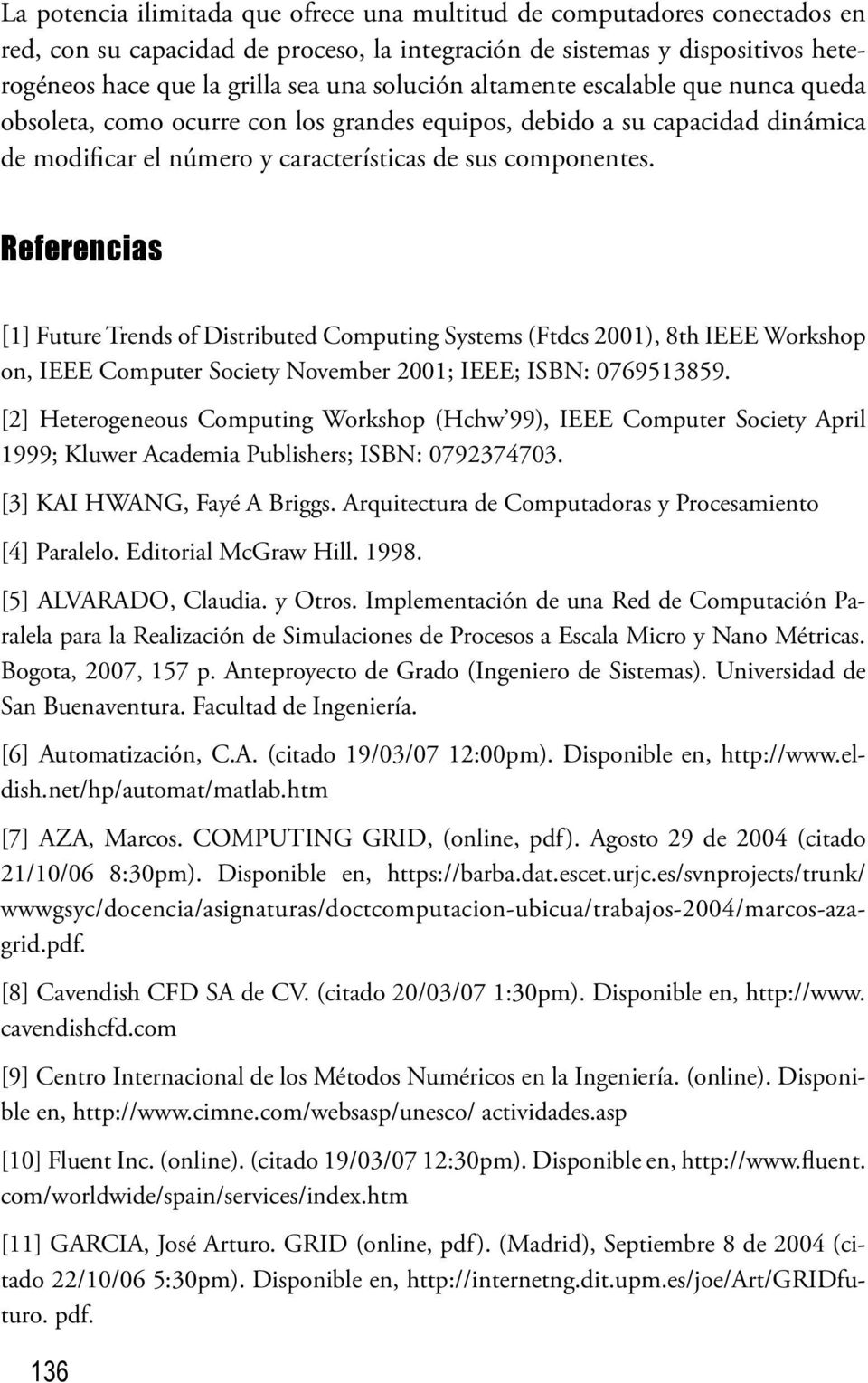 Referencias [1] Future Trends of Distributed Computing Systems (Ftdcs 2001), 8th IEEE Workshop on, IEEE Computer Society November 2001; IEEE; ISBN: 0769513859.
