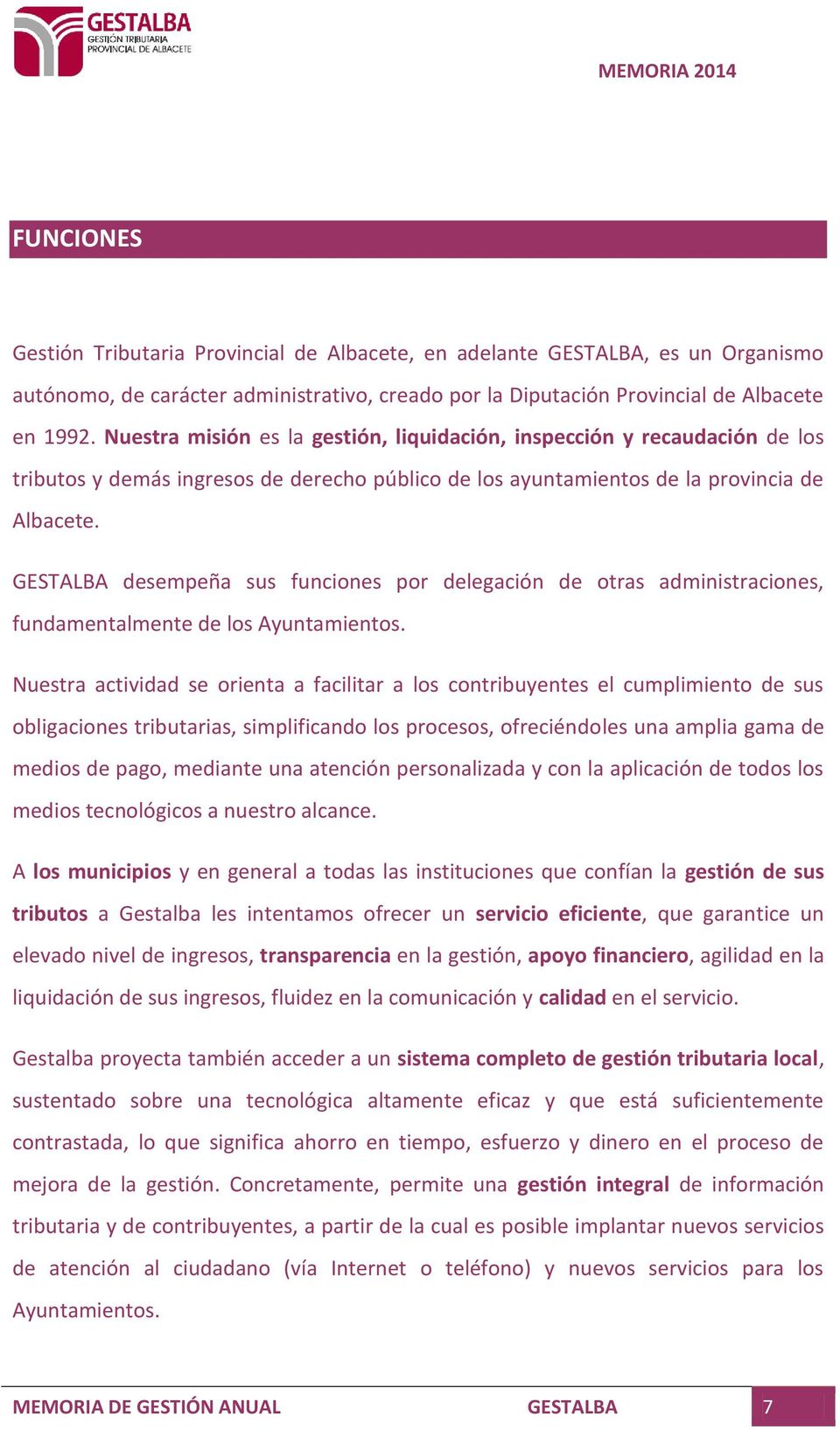 GESTALBA desempeña sus funciones por delegación de otras administraciones, fundamentalmente de los Ayuntamientos.