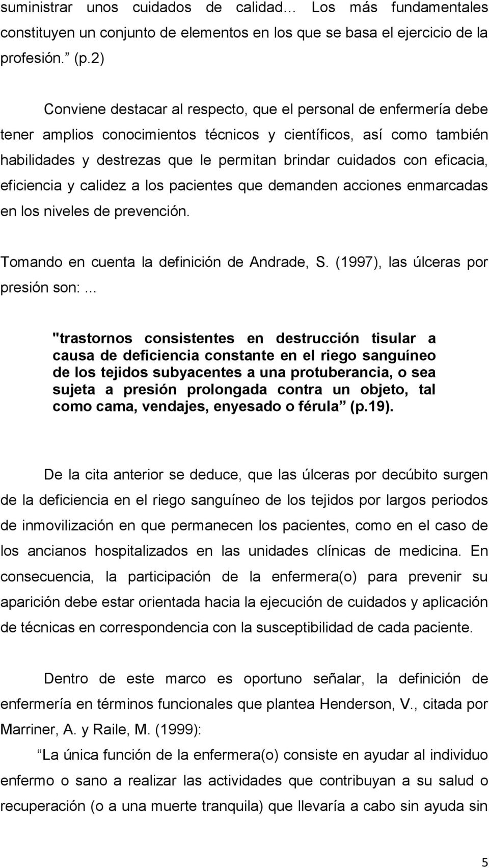 eficacia, eficiencia y calidez a los pacientes que demanden acciones enmarcadas en los niveles de prevención. Tomando en cuenta la definición de Andrade, S. (1997), las úlceras por presión son:.