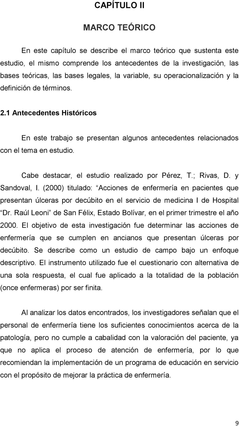 Cabe destacar, el estudio realizado por Pérez, T.; Rivas, D. y Sandoval, I.