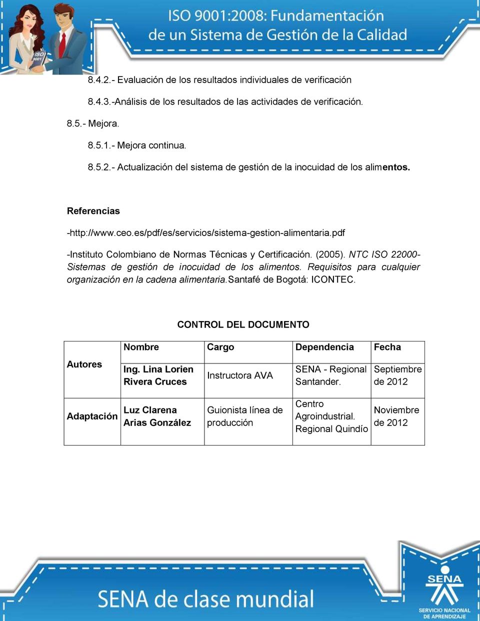 NTC ISO 22000- Sistemas de gestión de inocuidad de los alimentos. Requisitos para cualquier organización en la cadena alimentaria.santafé de Bogotá: ICONTEC.