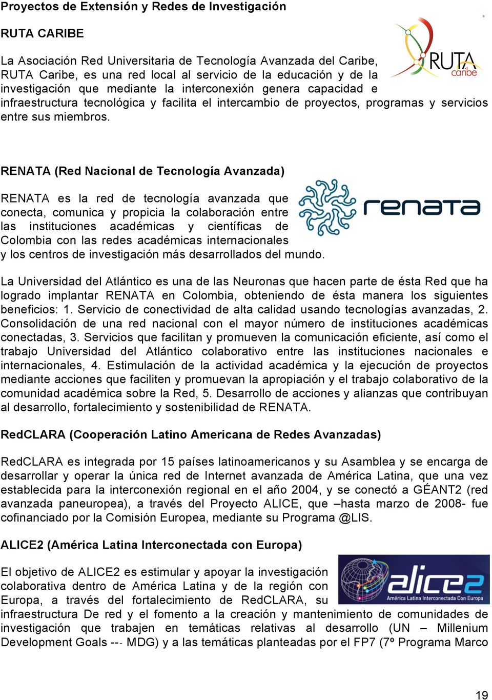 RENATA (Red Nacional de Tecnología Avanzada) RENATA es la red de tecnología avanzada que conecta, comunica y propicia la colaboración entre las instituciones académicas y científicas de Colombia con