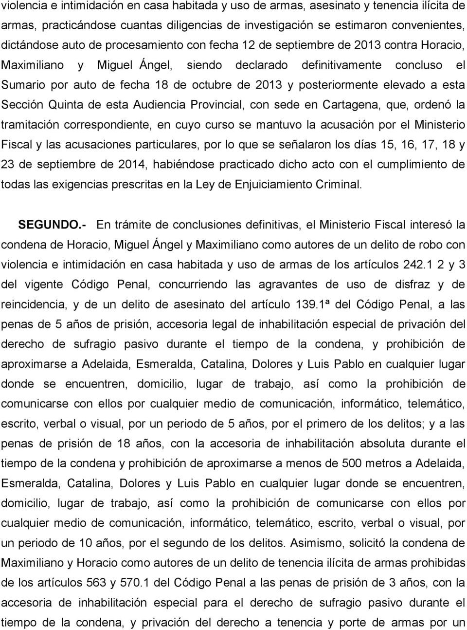posteriormente elevado a esta Sección Quinta de esta Audiencia Provincial, con sede en Cartagena, que, ordenó la tramitación correspondiente, en cuyo curso se mantuvo la acusación por el Ministerio
