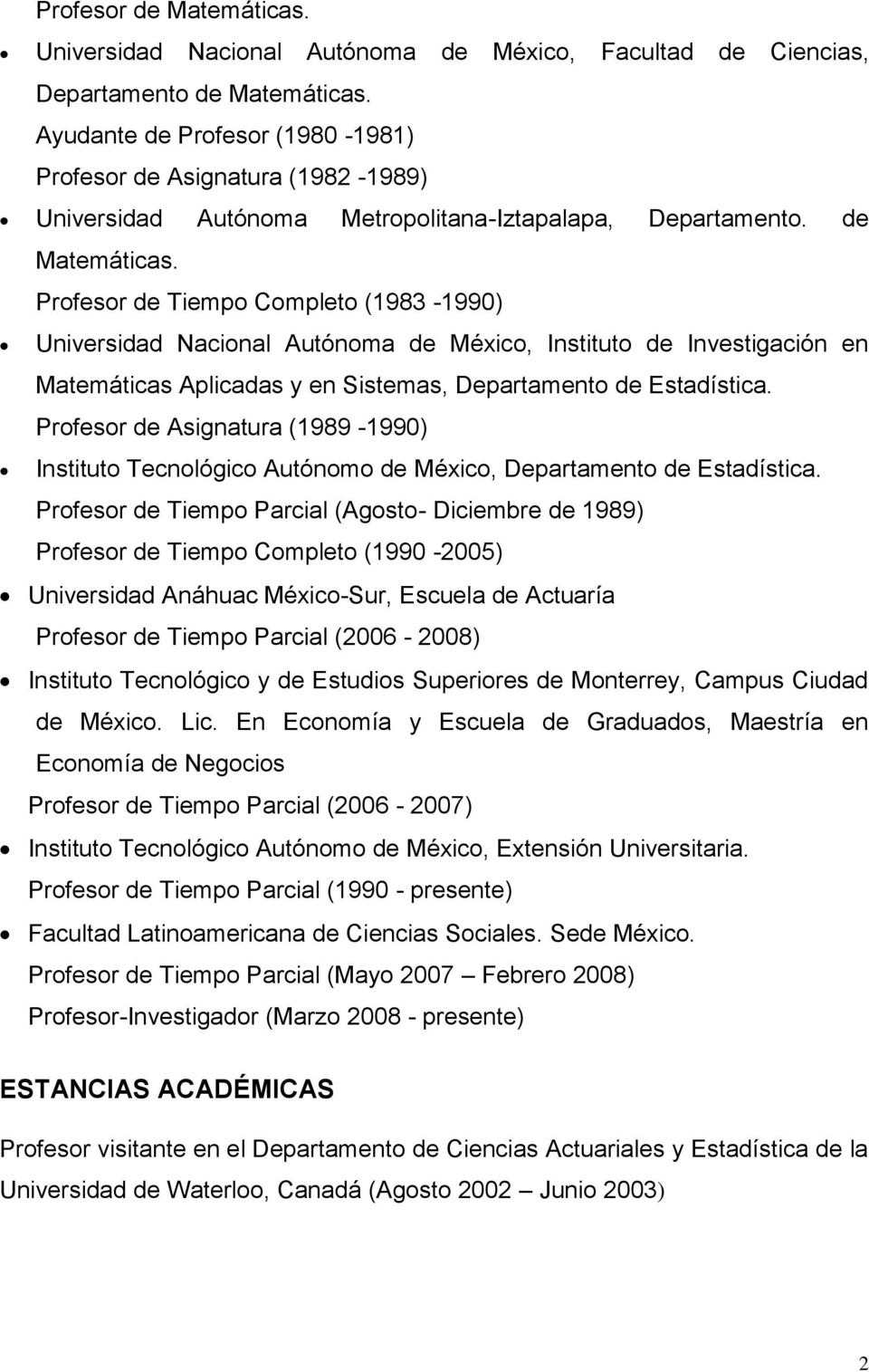 Profesor de Tiempo Completo (1983-1990) Universidad Nacional Autónoma de México, Instituto de Investigación en Matemáticas Aplicadas y en Sistemas, Departamento de Estadística.