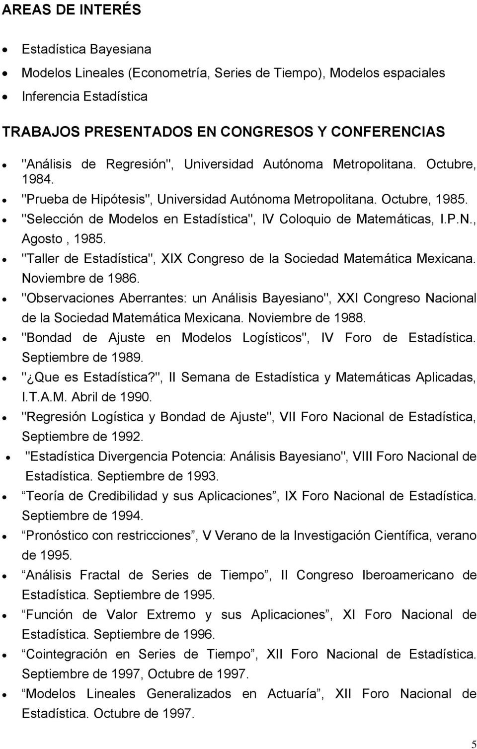 "Selección de Modelos en Estadística", IV Coloquio de Matemáticas, I.P.N., Agosto, 1985. "Taller de Estadística", XIX Congreso de la Sociedad Matemática Mexicana. Noviembre de 1986.