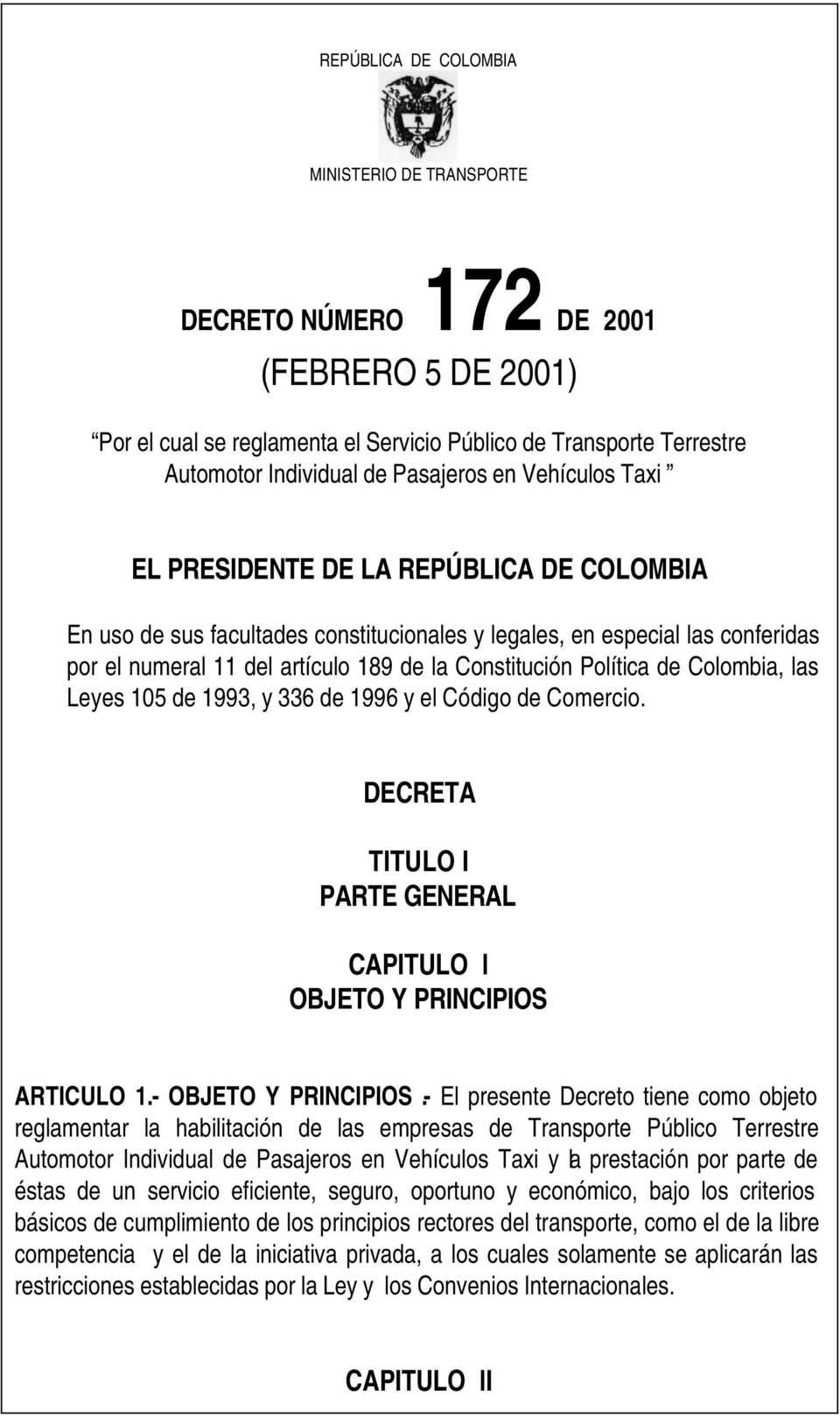 Política de Colombia, las Leyes 105 de 1993, y 336 de 1996 y el Código de Comercio. DECRETA TITULO I PARTE GENERAL CAPITULO l OBJETO Y PRINCIPIOS ARTICULO 1.- OBJETO Y PRINCIPIOS.