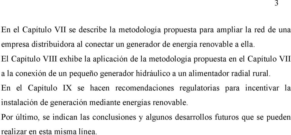 El Capítulo VIII exhibe la aplicación de la metodología propuesta en el Capítulo VII a la conexión de un pequeño generador hidráulico a un