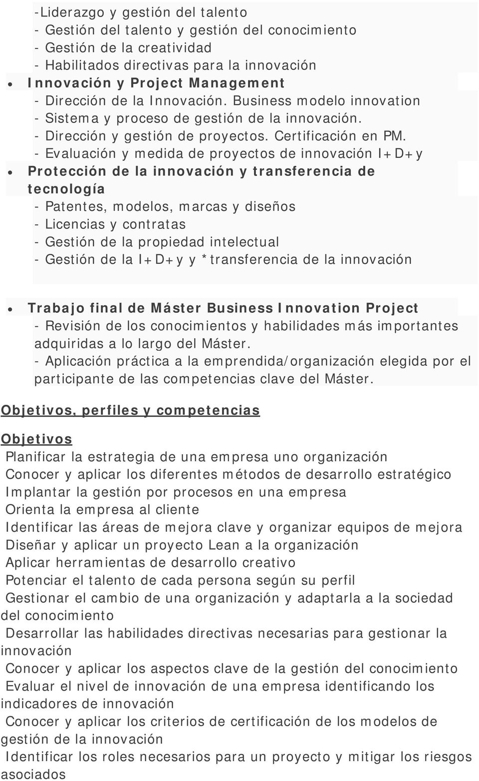 - Evaluación y medida de proyectos de innovación I+D+y Protección de la innovación y transferencia de tecnología - Patentes, modelos, marcas y diseños - Licencias y contratas - Gestión de la