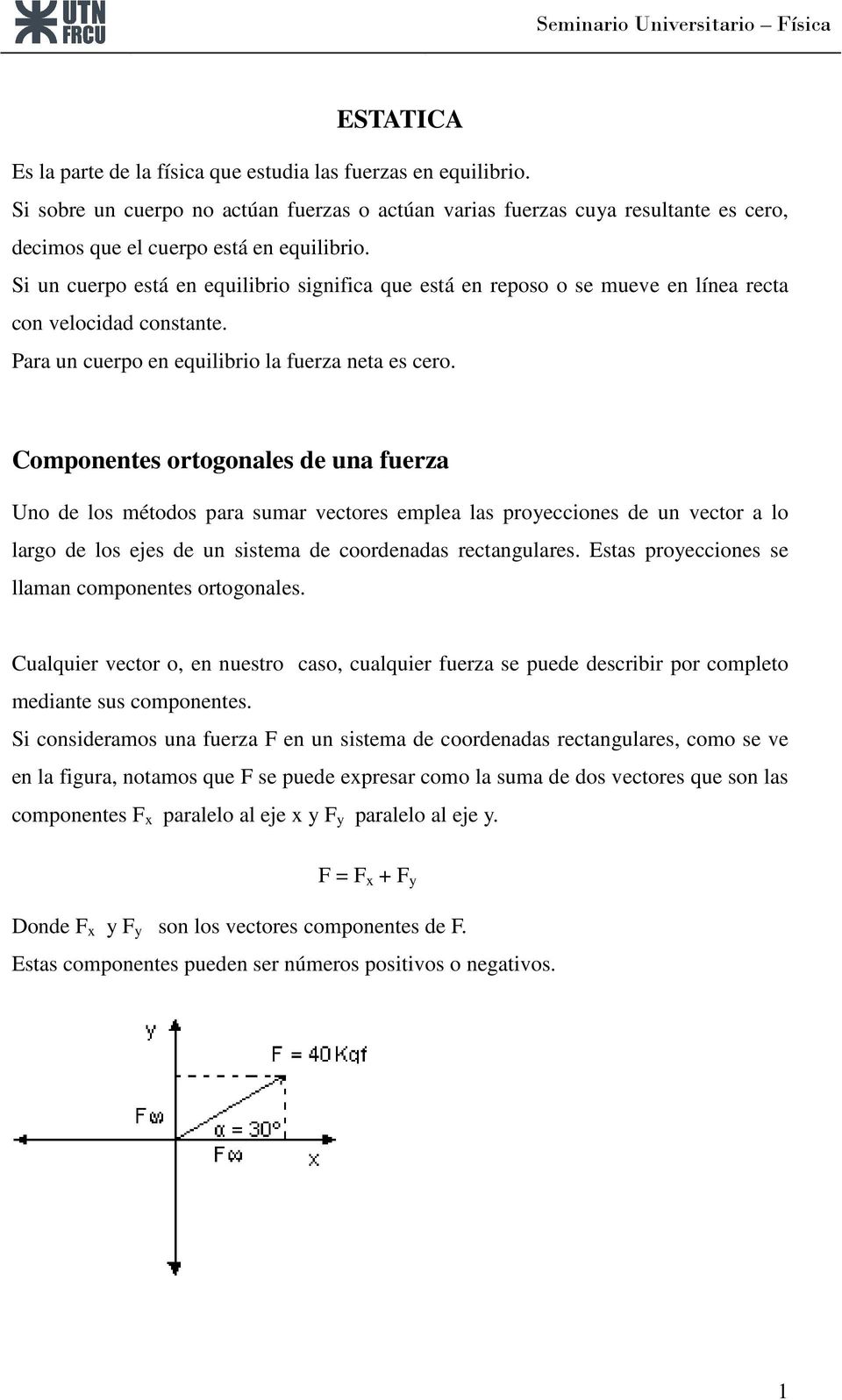 Componentes ortogonales de una fuerza Uno de los métodos para sumar vectores emplea las proyecciones de un vector a lo largo de los ejes de un sistema de coordenadas rectangulares.