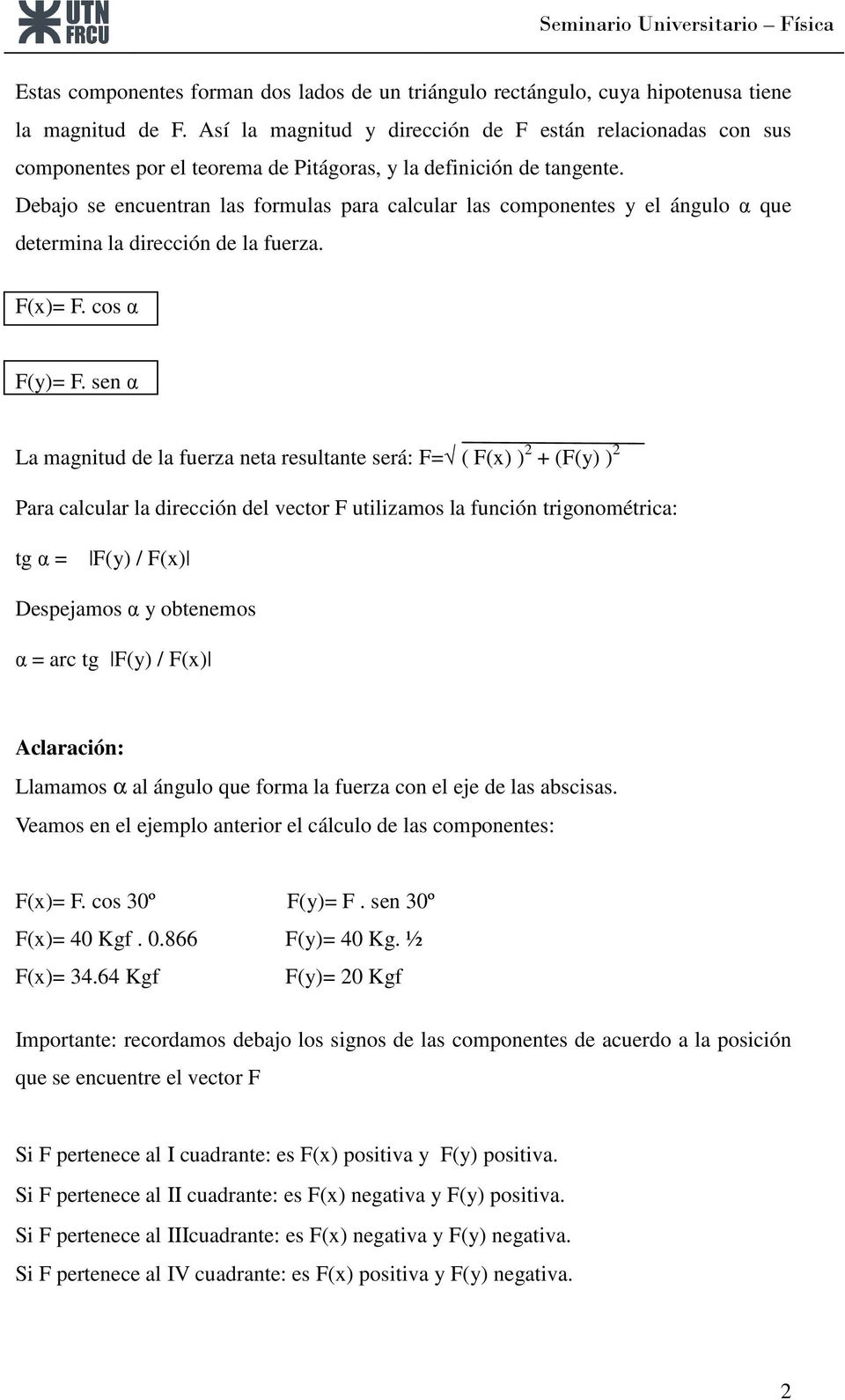 Debajo se encuentran las formulas para calcular las componentes y el ángulo α que determina la dirección de la fuerza. F(x)= F. cos α F(y)= F.
