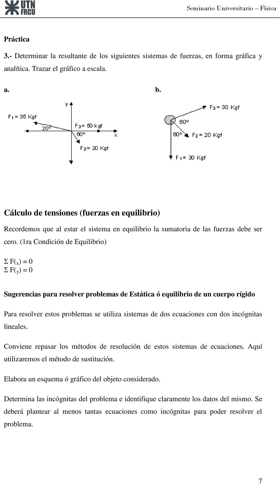(1ra Condición de Equilibrio) Σ F( x ) = 0 Σ F( y ) = 0 Sugerencias para resolver problemas de Estática ó equilibrio de un cuerpo rígido Para resolver estos problemas se utiliza sistemas de dos