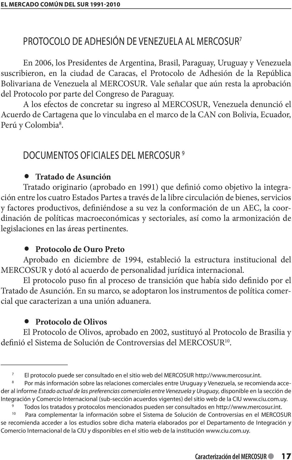 A los efectos de concretar su ingreso al MERCOSUR, Venezuela denunció el Acuerdo de Cartagena que lo vinculaba en el marco de la CAN con Bolivia, Ecuador, Perú y Colombia 8.